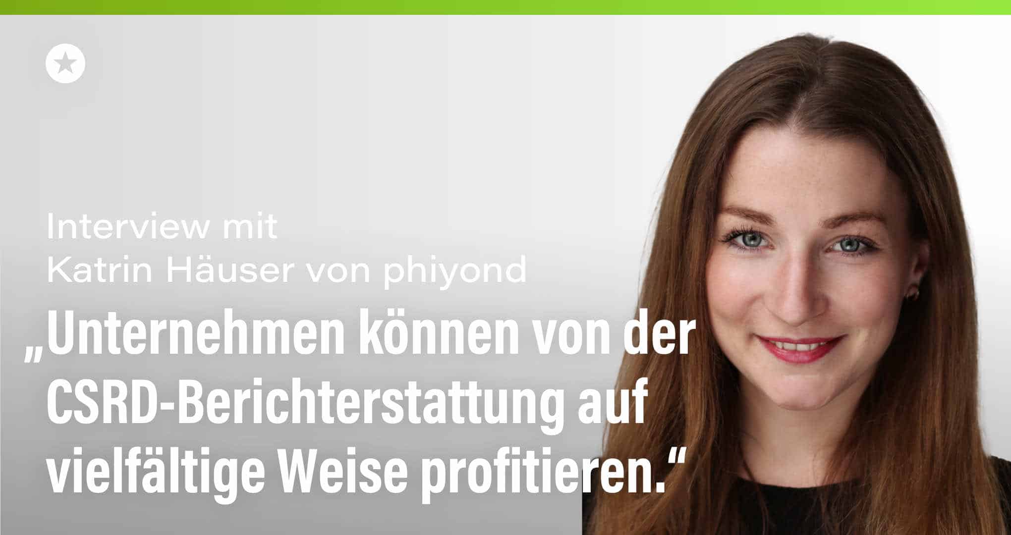Wie die CSRD die Transparenz und Nachhaltigkeit in Unternehmen fördert: Interview mit Katrin Häuser, Managerin bei phiyond by adelphi Beitrag: Wie die CSRD die Transparenz und Nachhaltigkeit in Unternehmen fördert: Interview mit Katrin Häuser, Managerin bei phiyond by adelphi