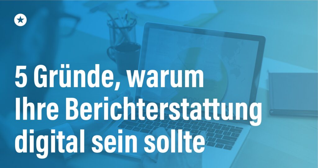 Blogpost: Vorteile der digitalen Berichterstattung: 5 Gründe, warum Ihr Reporting digital sein sollte