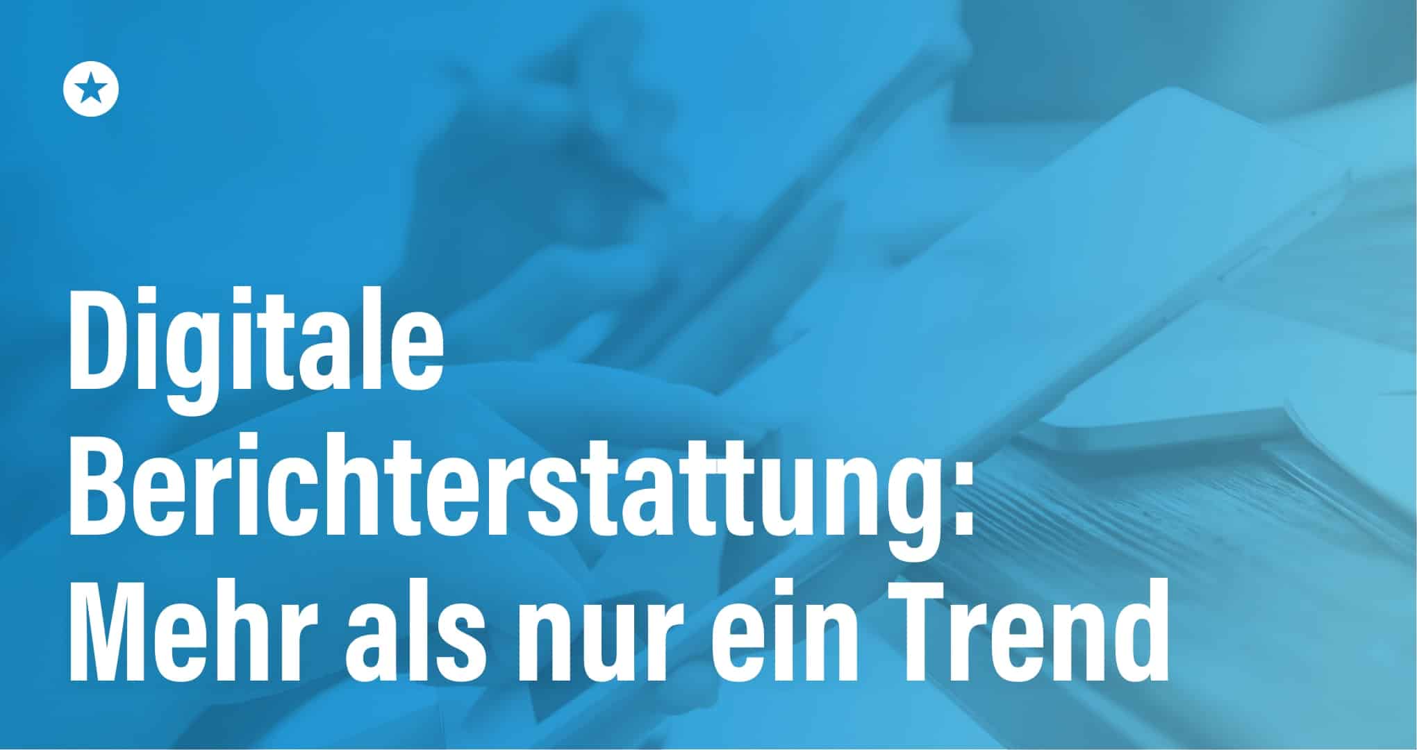 Digitale Berichterstattung: Mehr als nur ein Trend Beitrag: Digitale Berichterstattung: Mehr als nur ein Trend