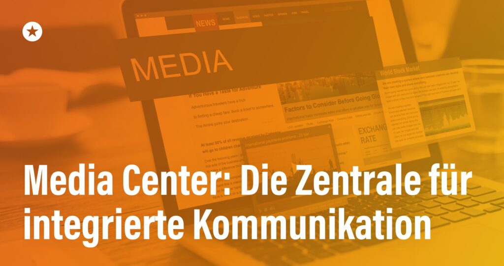Blogpost: Media Center als Herzstück für integrierte Kommunikation: Erfolgsstrategien für den Mittelstand