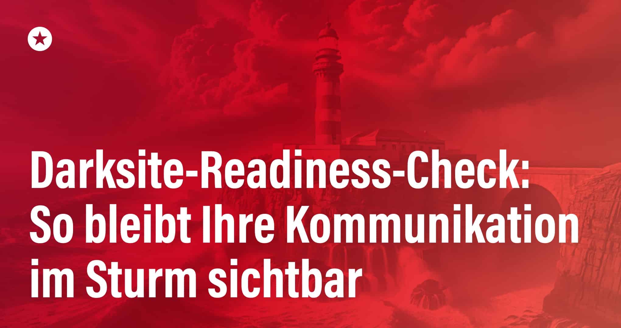 Ihr Leuchtturm für die Cyber-Krise: Der Darksite-Readiness Check Beitrag: Ihr Leuchtturm für die Cyber-Krise: Der Darksite-Readiness Check