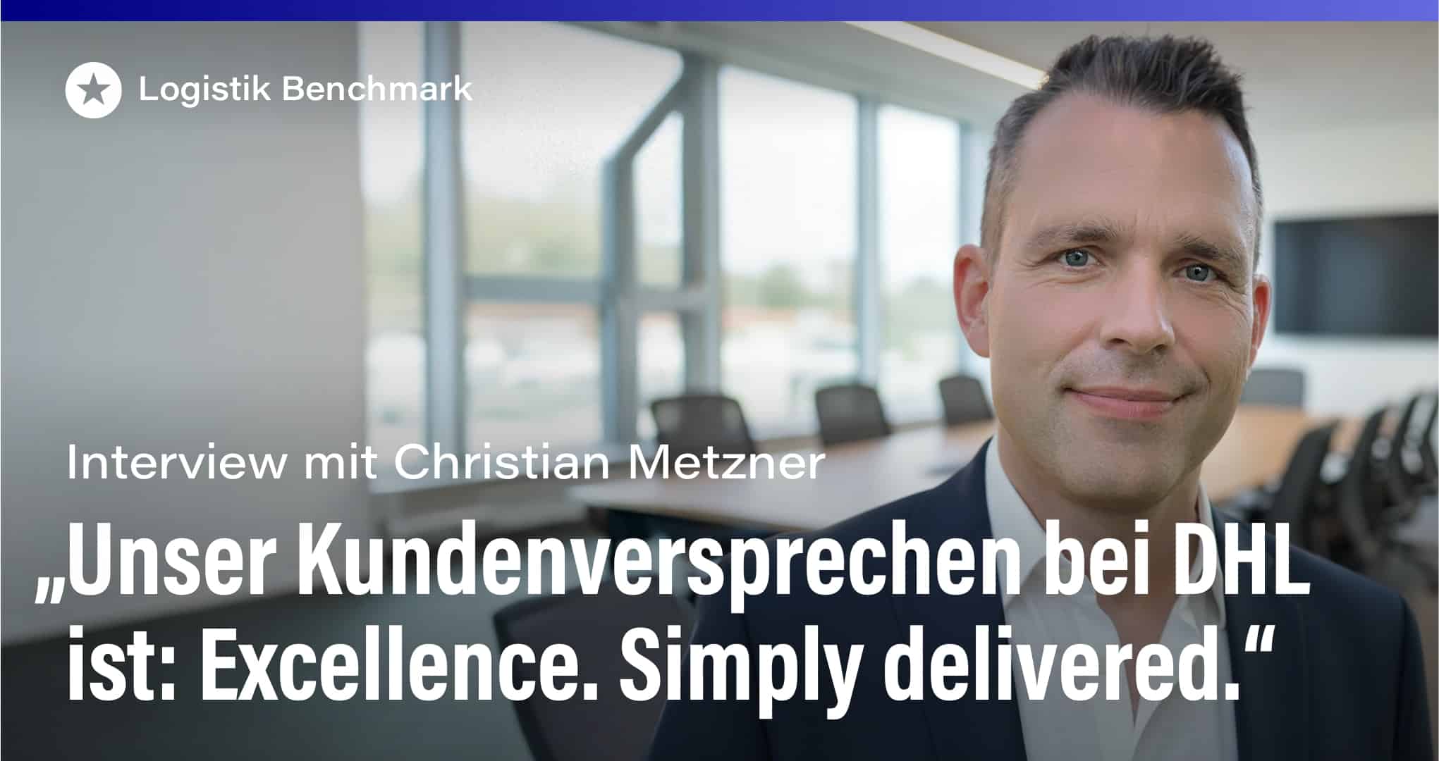 Beitrag: Interview mit Christian Metzner: „Unser Kunden[shy]versprechen bei DHL ist: Excellence. Simply delivered.